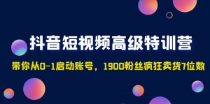 抖音短视频高级特训营:带你从0-1启动账号,1900粉丝疯狂卖货7位数-司马网创基地