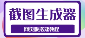 2023最新在线截图生成器源码+搭建视频教程,支持电脑和手机端在线制作生成-司马网创基地