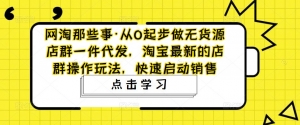 从0起步做无货源店群一件代发,淘宝最新的店群操作玩法,快速启动销售-司马网创基地