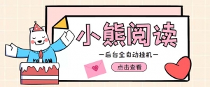 小熊阅读全自动挂机项目,后台挂机运行,单号日入5-10+【软件+操作教程】-司马网创基地