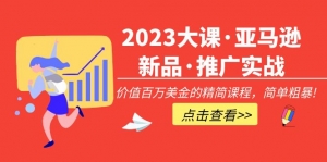 2023大课·亚马逊新品·推广实战:价值百万美金的精简课程,简单粗暴!-司马网创基地