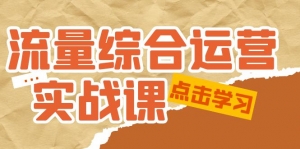 流量综合·运营实战课:短视频、本地生活、个人IP知识付费、直播带货运营-司马网创基地