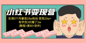 小红书变现营:实测3个月涨18w粉丝 变现10w+有学员3天赚1w(教程+素材+软件)-司马网创基地