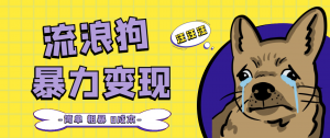 流浪狗暴力变现项目+0撸日入3000+的案例分享课【项目流程+操作详解】-司马网创基地