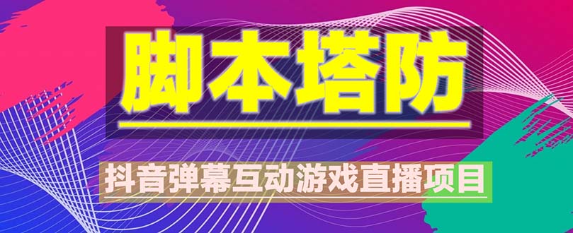 抖音脚本塔防直播项目，可虚拟人直播 抖音报白 实时互动直播【软件+教程】