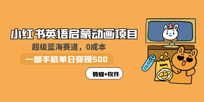 小红书英语启蒙动画项目：蓝海赛道 0成本，一部手机日入500+（教程+资源）