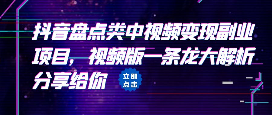 抖音盘点类中视频变现副业项目，视频版一条龙大解析分享给你