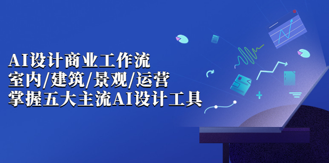 AI设计商业·工作流，室内·建筑·景观·运营，掌握五大主流AI设计工具