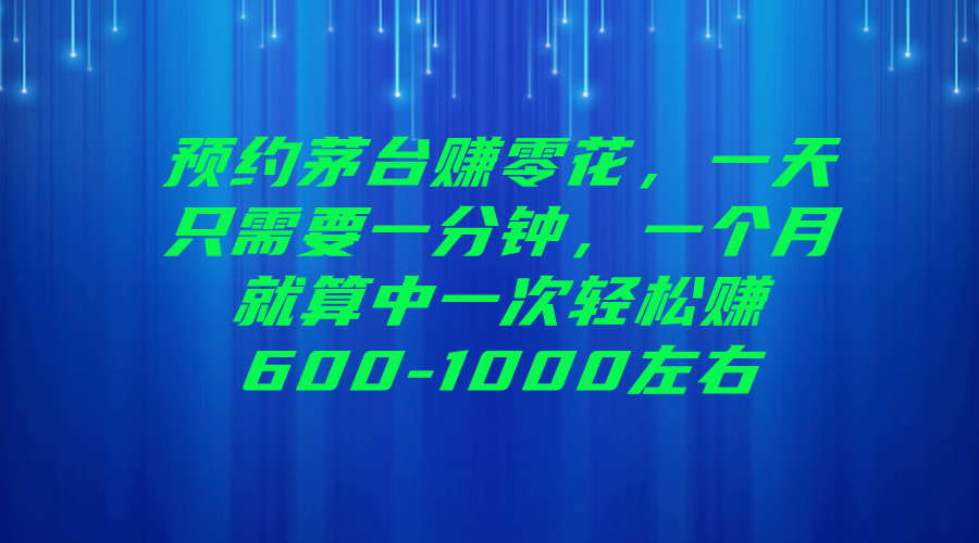 预约茅台赚零花，一天只需要一分钟，一个月就算中一次轻松赚600-1…