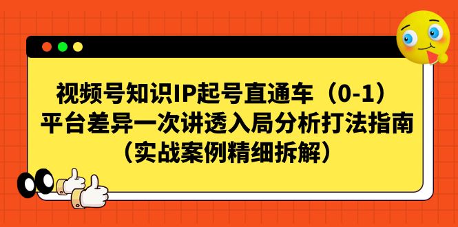 视频号-知识IP起号直通车（0-1）平台差异一次讲透入局分析打法指南