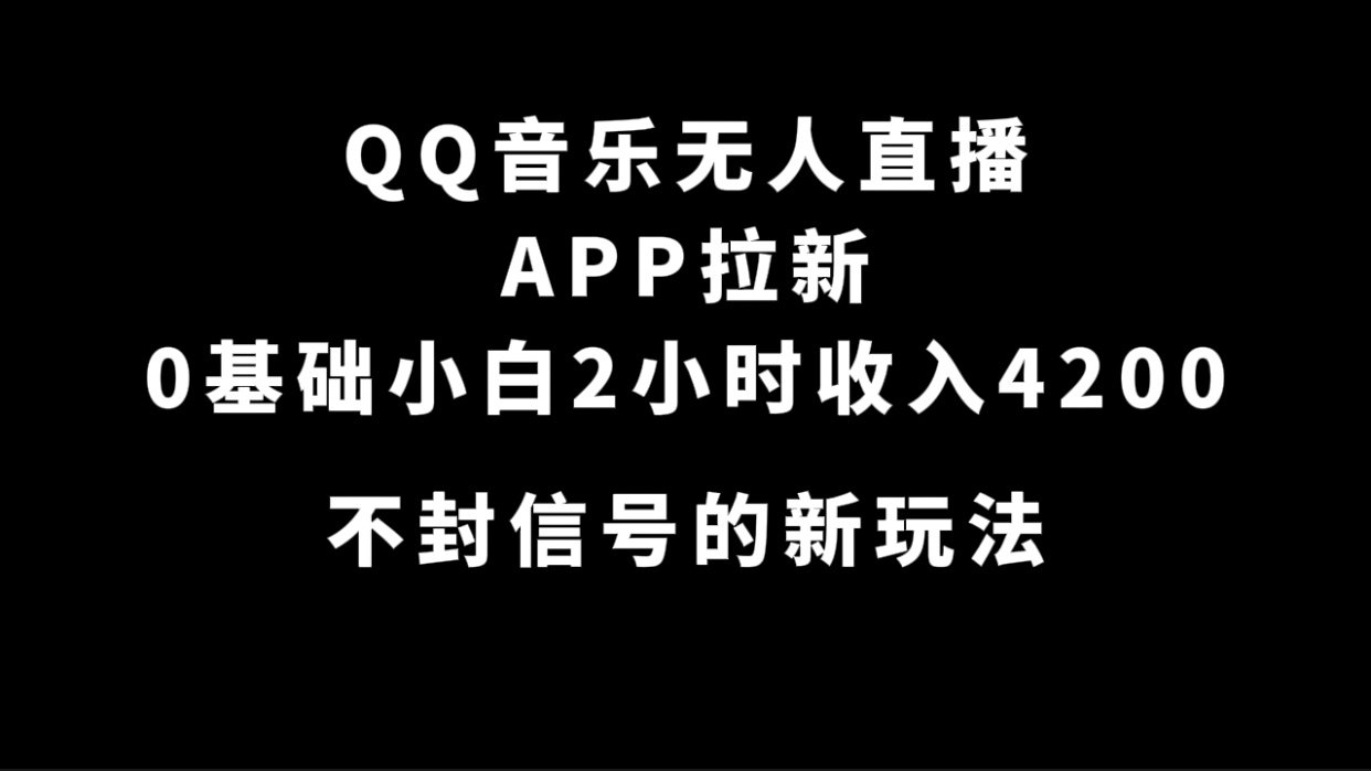 QQ音乐无人直播APP拉新，0基础小白2小时收入4200 不封号新玩法(附500G素材)-司马网创基地