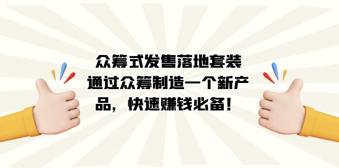众筹式·发售落地套装:通过众筹制造一个新产品,快速赚钱必备!-司马网创基地