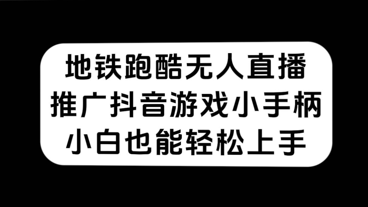 地铁跑酷无人直播，推广抖音游戏小手柄，小白也能轻松上手-司马网创基地