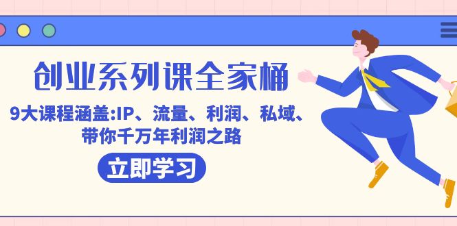 创业系列课-全家桶,9大课程涵盖:IP 流量 利润 私域 带你千万年利润之路-司马网创基地