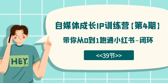 自媒体-成长IP训练营【第4期】:带你从0到1跑通小红书-闭环(39节)-司马网创基地