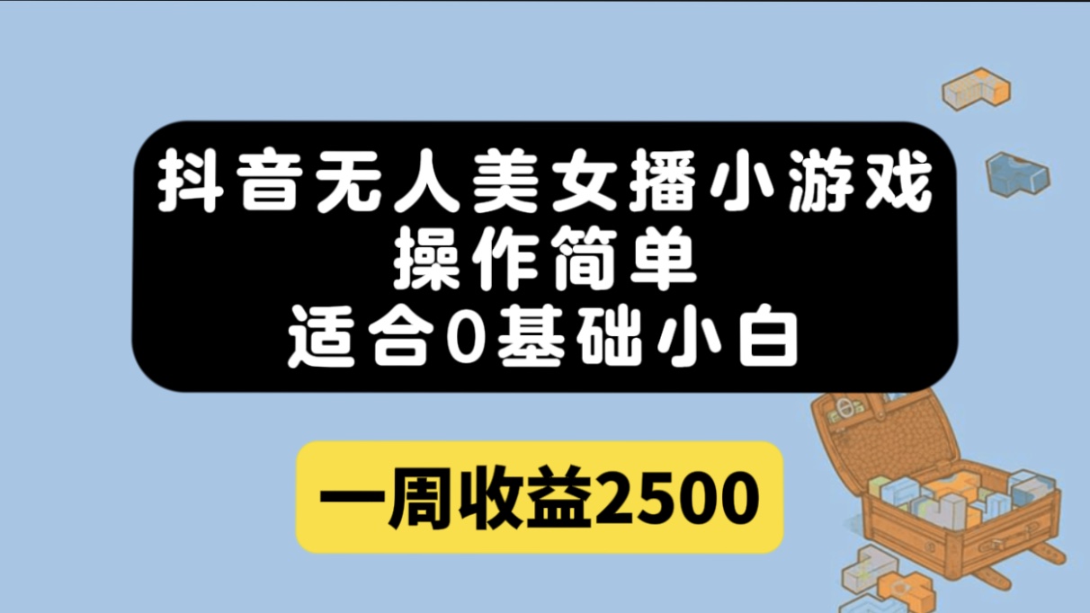 抖音无人美女播小游戏,操作简单,适合0基础小白一周收益2500-司马网创基地