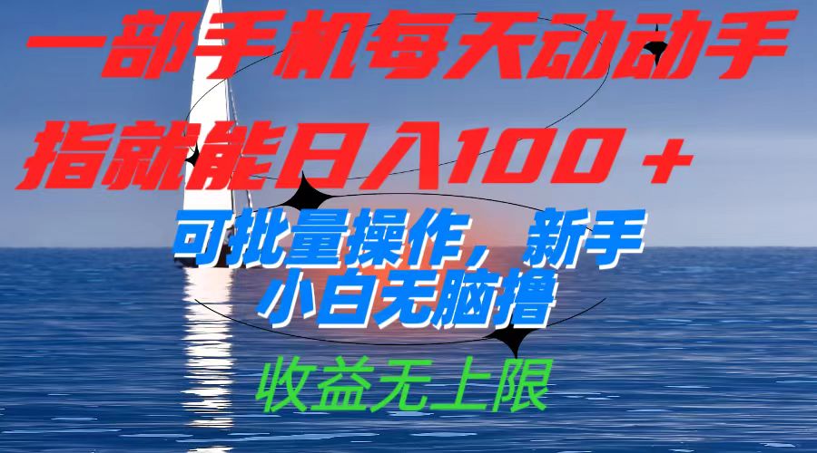 一部手机每天动动手指就能日入100+可批量操作，新手小白无脑撸，收益无上限-司马网创基地