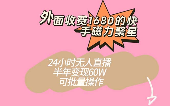 外面收费1680的快手磁力聚星项目,24小时无人直播 半年变现60W,可批量操作-司马网创基地