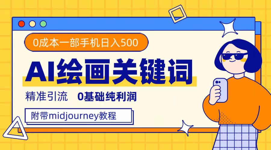 利用全套ai绘画关键词,精准引流,0成本纯利润 一部手机日入500+附全套资料-司马网创基地