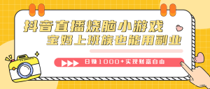 抖音直播烧脑小游戏，不需要找话题聊天，宝妈上班族也能用副业日赚1000+