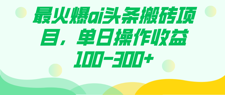 最火爆ai头条搬砖项目,单日操作收益100-300+-司马网创基地