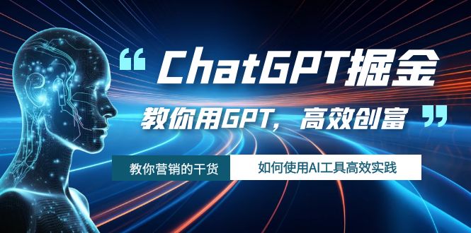 ChatGPT掘金，教你用GPT，高效创富！如何使用AI工具高效实践-司马网创基地