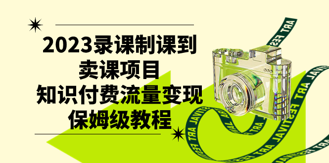 2023录课制课到卖课项目,知识付费流量变现保姆级教程-司马网创基地