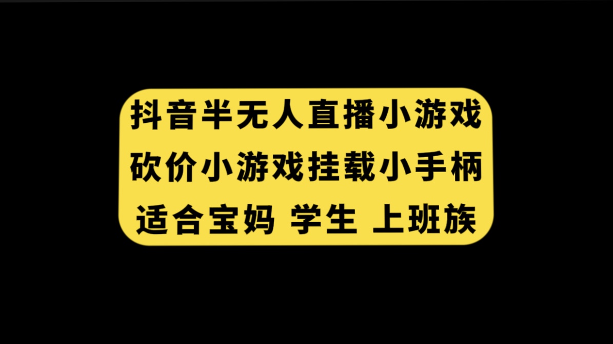 抖音半无人直播砍价小游戏,挂载游戏小手柄, 适合宝妈 学生 上班族-司马网创基地