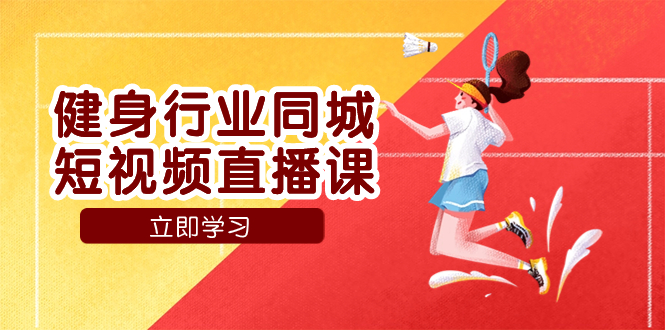 健身行业同城短视频直播课,通过抖音低成本获客提升业绩,门店标准化流...-司马网创基地