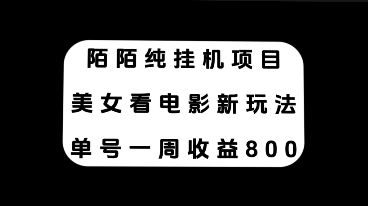 陌陌纯挂机项目,美女看电影新玩法,单号一周收益800+-司马网创基地