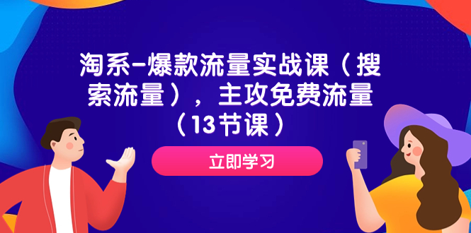 淘系-爆款流量实战课(搜索流量),主攻免费流量(13节课)-司马网创基地