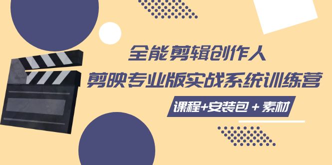 全能剪辑-创作人 剪映专业版实战系统训练营  课程+安装包＋素材！-司马网创基地
