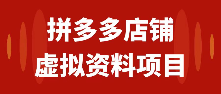 拼多多店铺虚拟项目,教科书式操作玩法,轻松月入1000+-司马网创基地