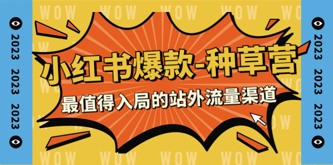 2023小红书爆款-种草营，最值得入局的站外流量渠道（22节课）-司马网创基地