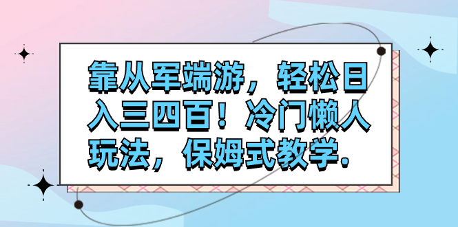 靠从军端游,轻松日入三四百!冷门懒人玩法,保姆式教学.-司马网创基地