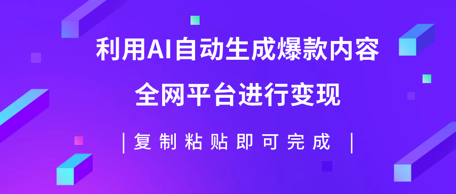利用AI批量生产出爆款内容，全平台进行变现，复制粘贴日入500+-司马网创基地