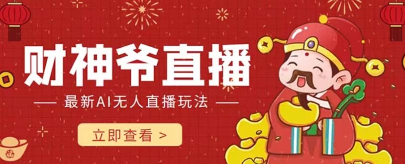 抖音快手财神爷AI智能直播间 无需真人出镜实时互动 不封号礼物打赏赚到手软-司马网创基地