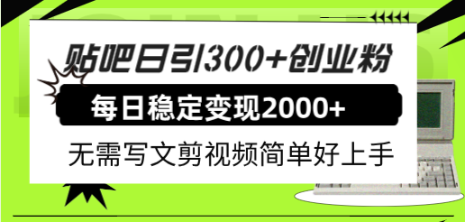 贴吧日引300+创业粉日稳定2000+收益无需写文剪视频简单好上手!-司马网创基地