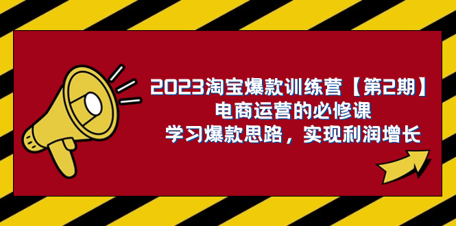 2023淘宝爆款训练营【第2期】电商运营的必修课，学习爆款思路 实现利润增长-司马网创基地