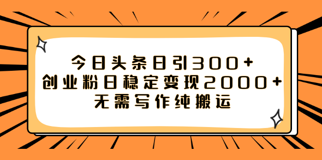 今日头条日引300+创业粉日稳定变现2000+无需写作纯搬运-司马网创基地