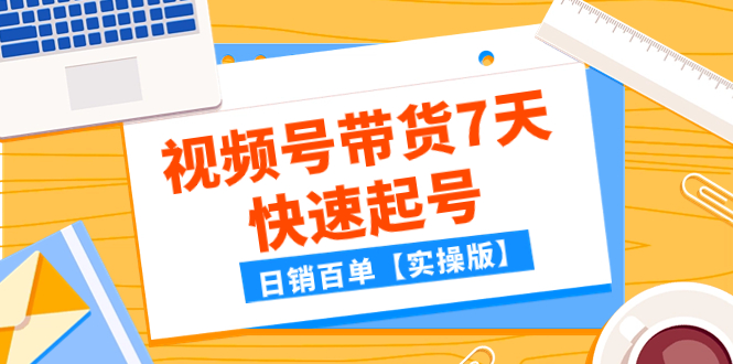 某公众号付费文章:视频号带货7天快速起号,日销百单【实操版】-司马网创基地