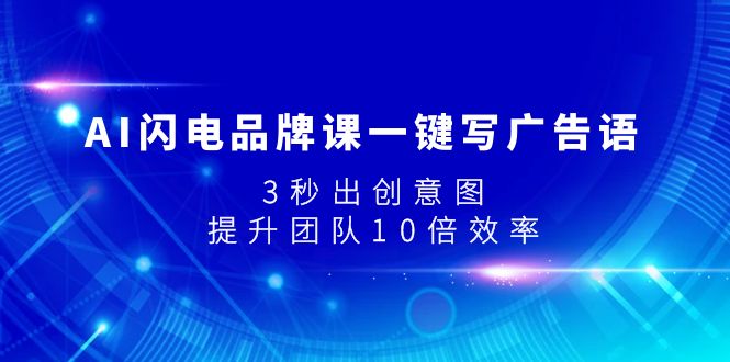 AI闪电品牌课一键写广告语，3秒出创意图，提升团队10倍效率-司马网创基地