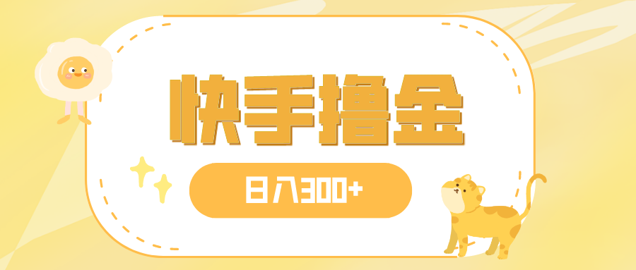 日入300+，快手撸金项目，可矩阵-司马网创基地