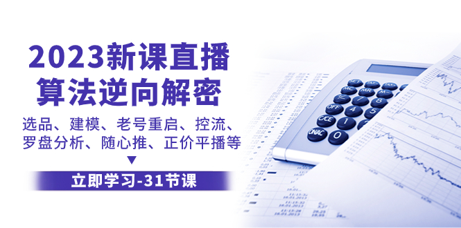 2023新课直播算法-逆向解密,选品、建模、老号重启、控流、罗盘分析、随...-司马网创基地