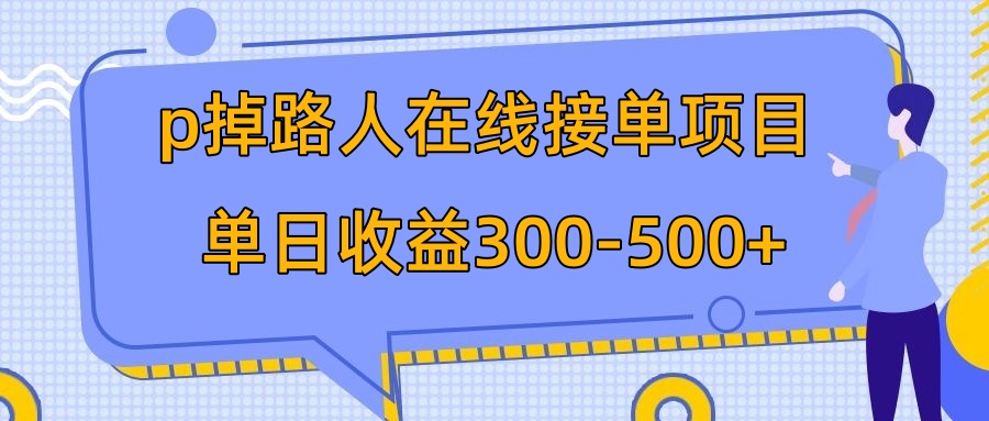p掉路人项目  日入300-500在线接单 外面收费1980【揭秘】-司马网创基地