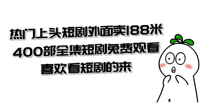 热门上头短剧外面卖188米.400部全集短剧兔费观看.喜欢看短剧的来(共332G)-司马网创基地