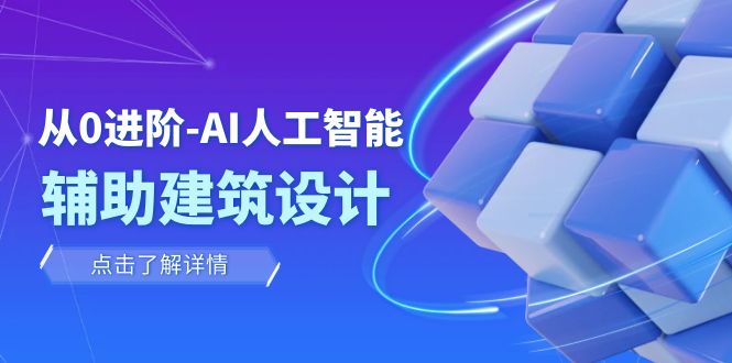 从0进阶:AI·人工智能·辅助建筑设计/室内/景观/规划(22节课)-司马网创基地