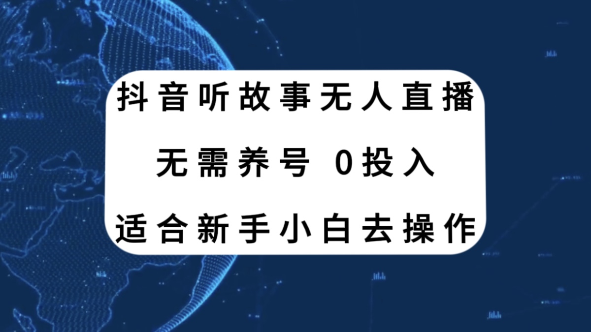 抖音听故事无人直播新玩法,无需养号、适合新手小白去操作-司马网创基地