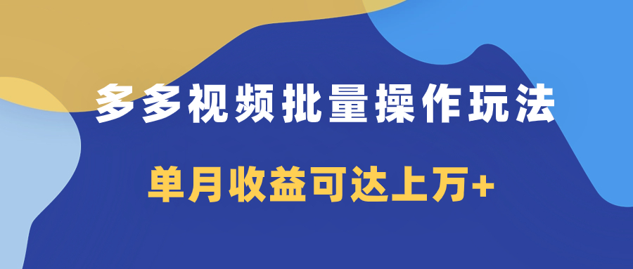 多多视频带货项目批量操作玩法,仅复制搬运即可,单月收益可达上万+-司马网创基地