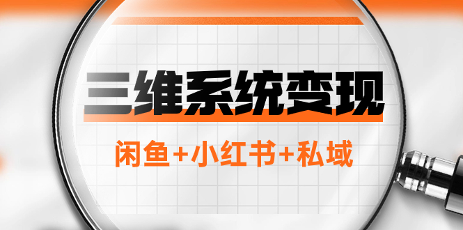 三维系统变现项目:普通人首选-年入百万的翻身项目,闲鱼+小红书+私域-司马网创基地